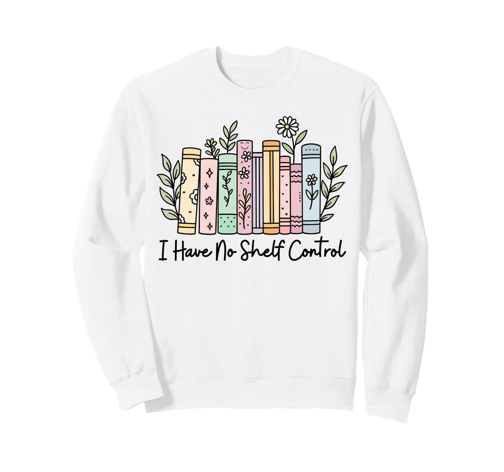 I Have No Shelf Control Funny Library Sweatshirt - Custom Art Print Unisex - T-Shirt, Sweatshirt, Hoodie