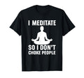 I Meditate So I Dont Choke People Funny T-Shirt - Graphic Print for Adults - T-Shirt, Sweatshirt, Hoodie