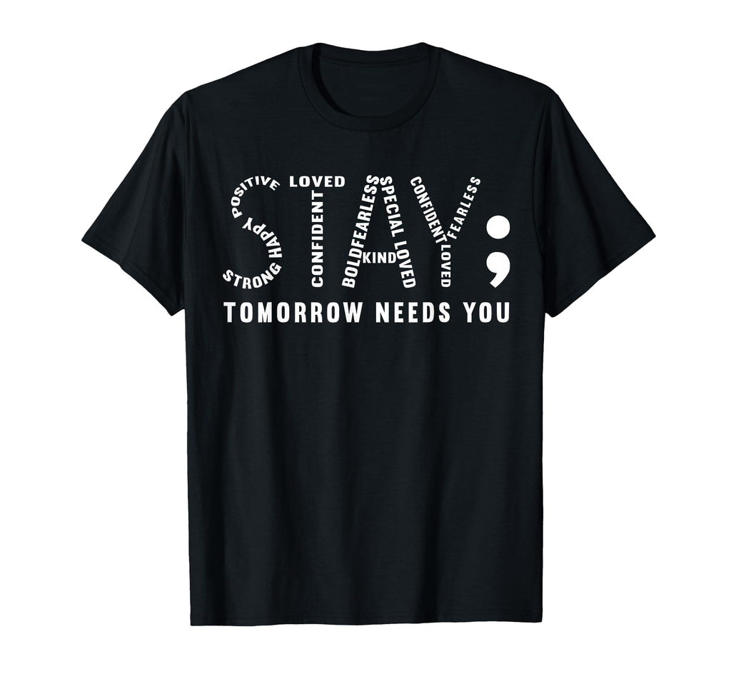 Stay Tomorrow Needs You Semicolon T-Shirt - Novelty Apparel for Adults - T-Shirt, Sweatshirt, Hoodie