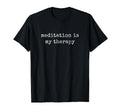 Meditation Is My Therapy Meditate T-Shirt - Minimalist Print Men Women - T-Shirt, Sweatshirt, Hoodie