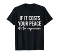 If It Costs You Your Peace Its Too T-Shirt - Minimalist Print Men Women - T-Shirt, Sweatshirt, Hoodie