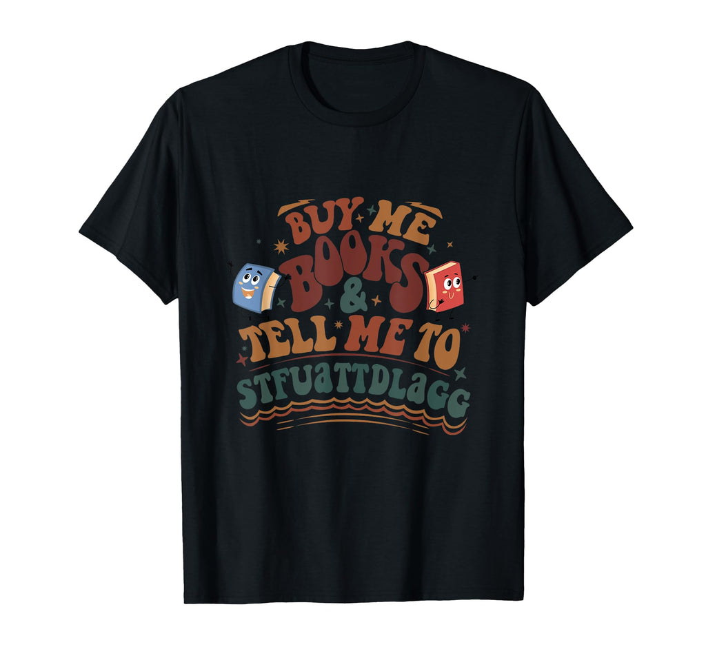 Buy Me Books And Tell Me To T-Shirt - Unique Graphic Men Women - T-Shirt, Sweatshirt, Hoodie