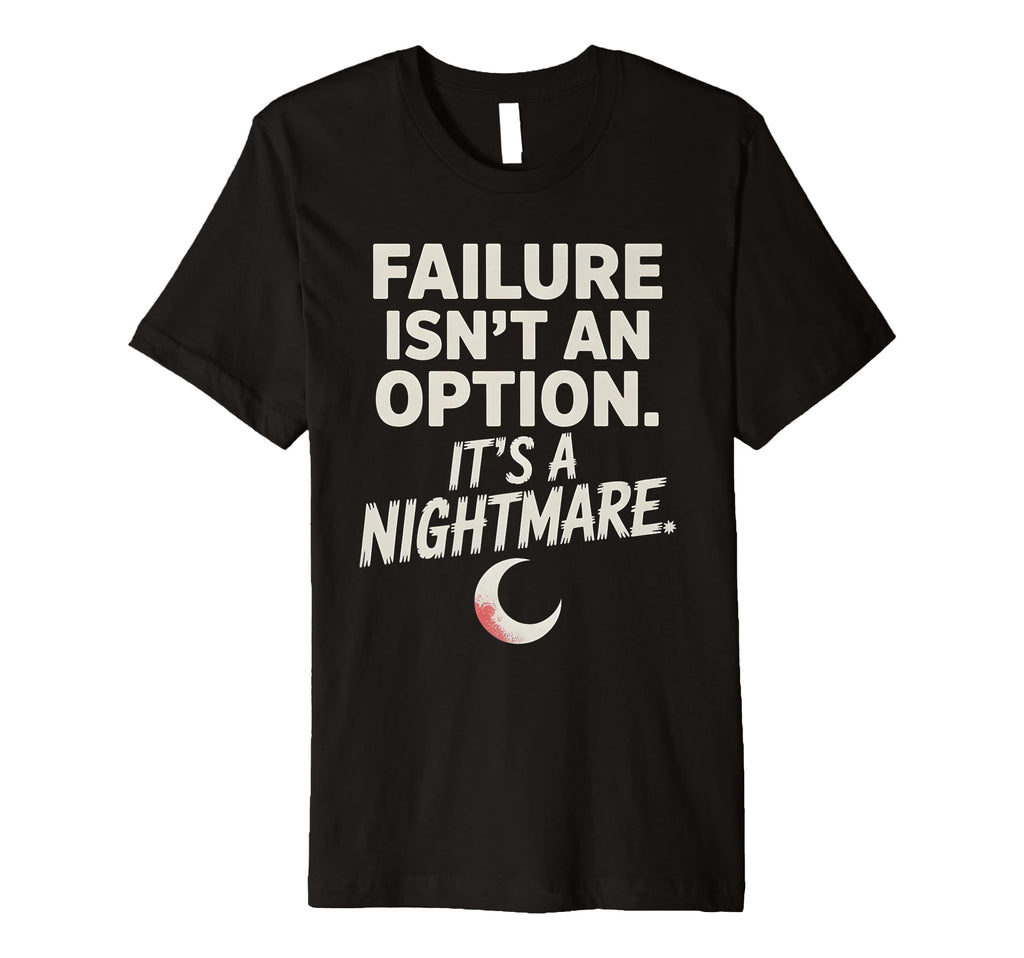 Failure Isnt Option Its Nightmare T-Shirt - Trendy Graphic for Adults - T-Shirt, Sweatshirt, Hoodie