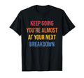 Keep Going Youre Almost Your Next Breakdown T-Shirt - Trendy Graphic Unisex - T-Shirt, Sweatshirt, Hoodie