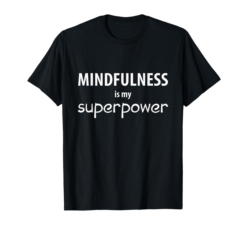 Mindfulness T-Shirt - Fun Novelty Design for Adults - T-Shirt, Sweatshirt, Hoodie