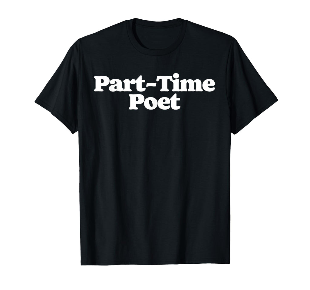 Part Time Poet Funny Minimalist T-Shirt - Casual Everyday Wear Men Women - T-Shirt, Sweatshirt, Hoodie