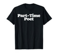 Part Time Poet Funny Minimalist T-Shirt - Casual Everyday Wear Men Women - T-Shirt, Sweatshirt, Hoodie