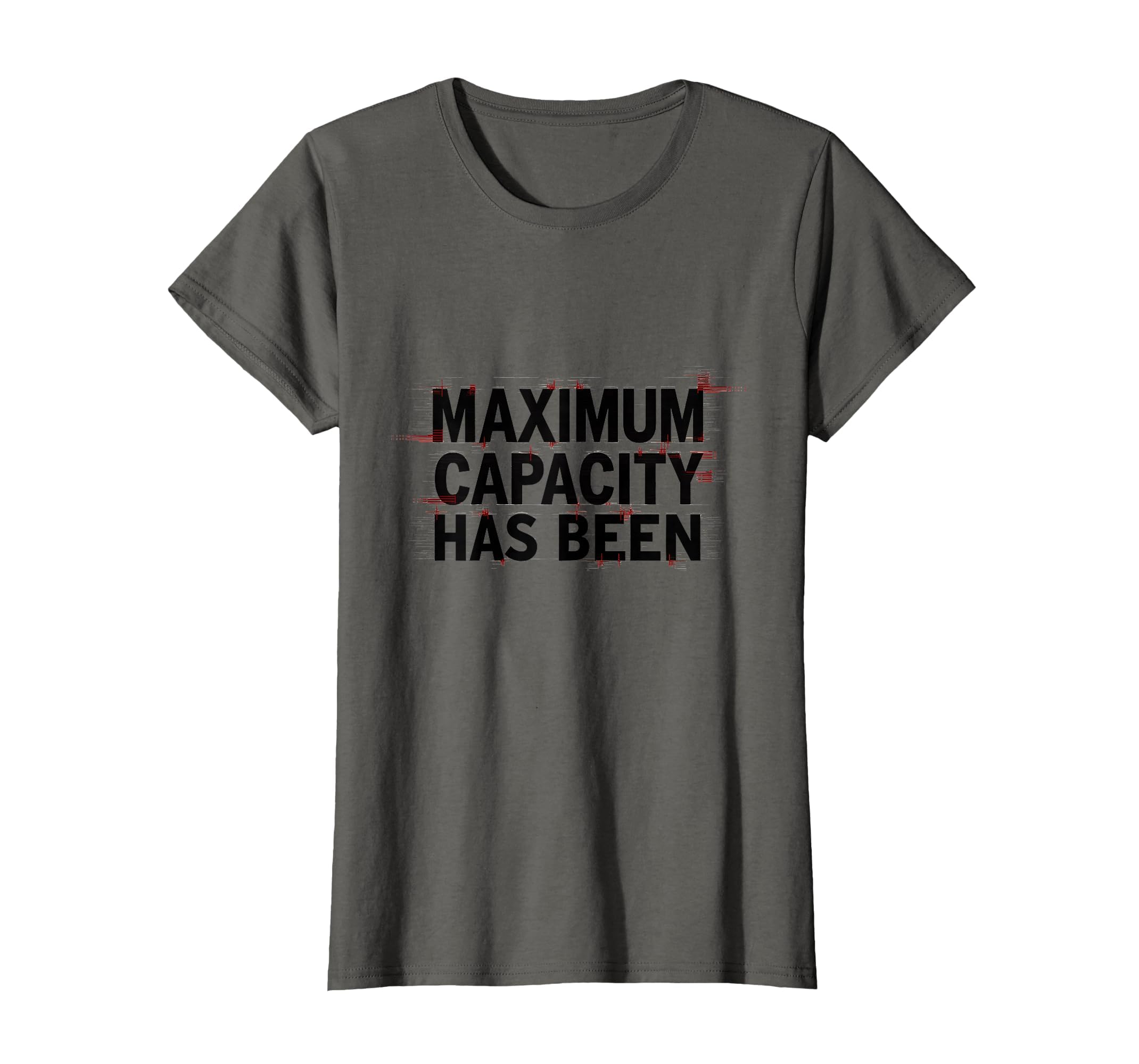 Maximum Capacity Has Been T-Shirt - Novelty Apparel for Adults - T-Shirt, Sweatshirt, Hoodie