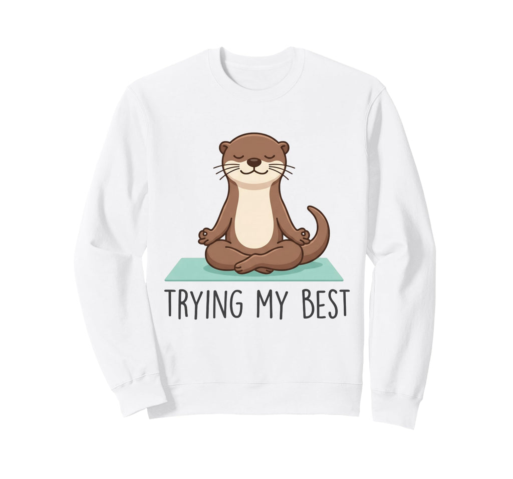 Trying My Best Yoga Otter Zen Sweatshirt - Novelty Apparel Men Women - T-Shirt, Sweatshirt, Hoodie