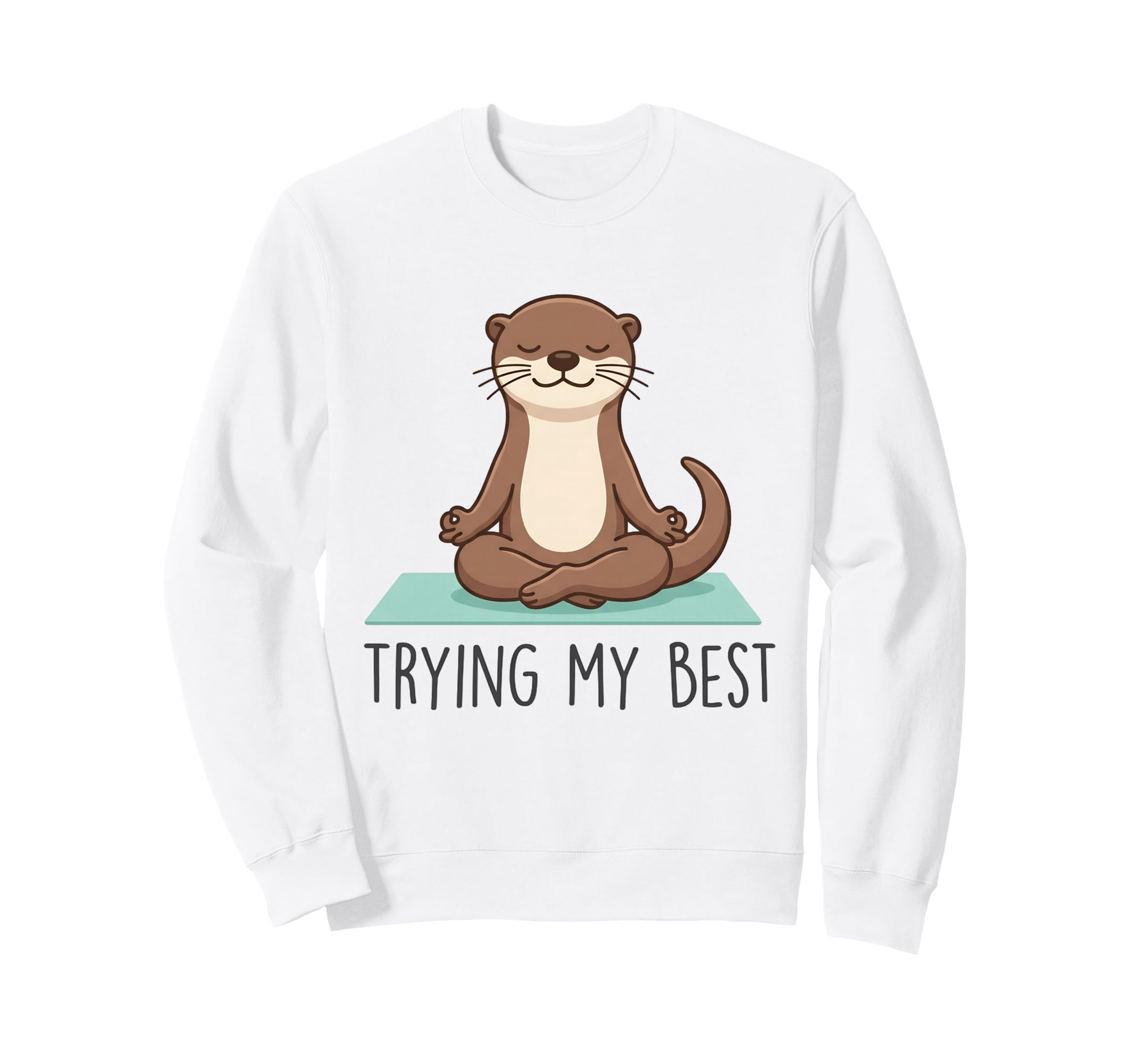 Trying My Best Yoga Otter Zen Sweatshirt - Novelty Apparel Men Women - T-Shirt, Sweatshirt, Hoodie