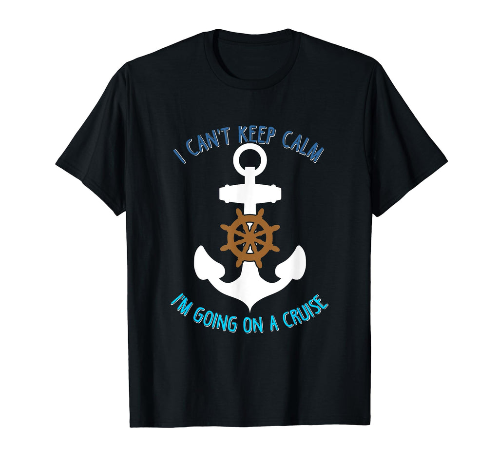 I Cant Keep Calm Im Going Cruise Funny T-Shirt - Trendy Graphic Men Women - T-Shirt, Sweatshirt, Hoodie