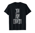 You Are Enough T-Shirt - Minimalist Print Men Women - T-Shirt, Sweatshirt, Hoodie