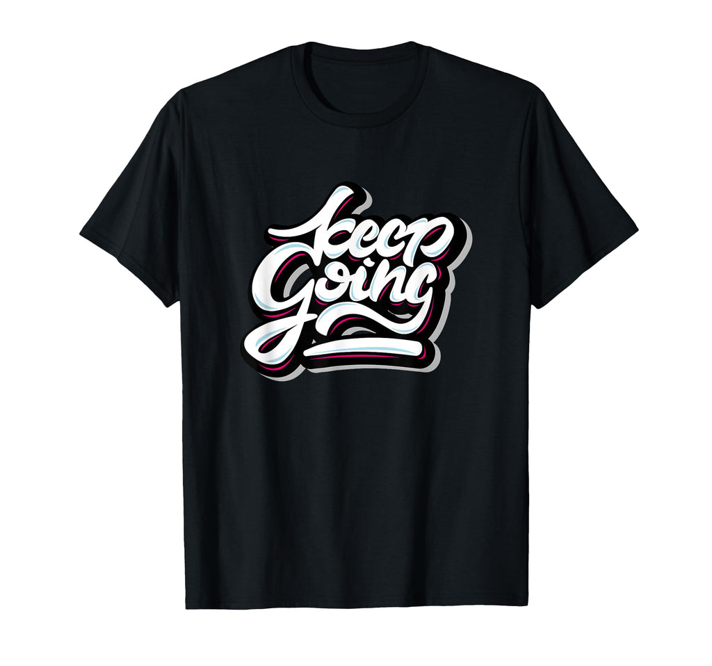 Keep Going Keep Forward Motivational T-Shirt - Custom Art Print Men Women - T-Shirt, Sweatshirt, Hoodie