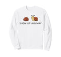 Show Up Anyway Growth Mindset Sweatshirt - Trendy Graphic Unisex - T-Shirt, Sweatshirt, Hoodie