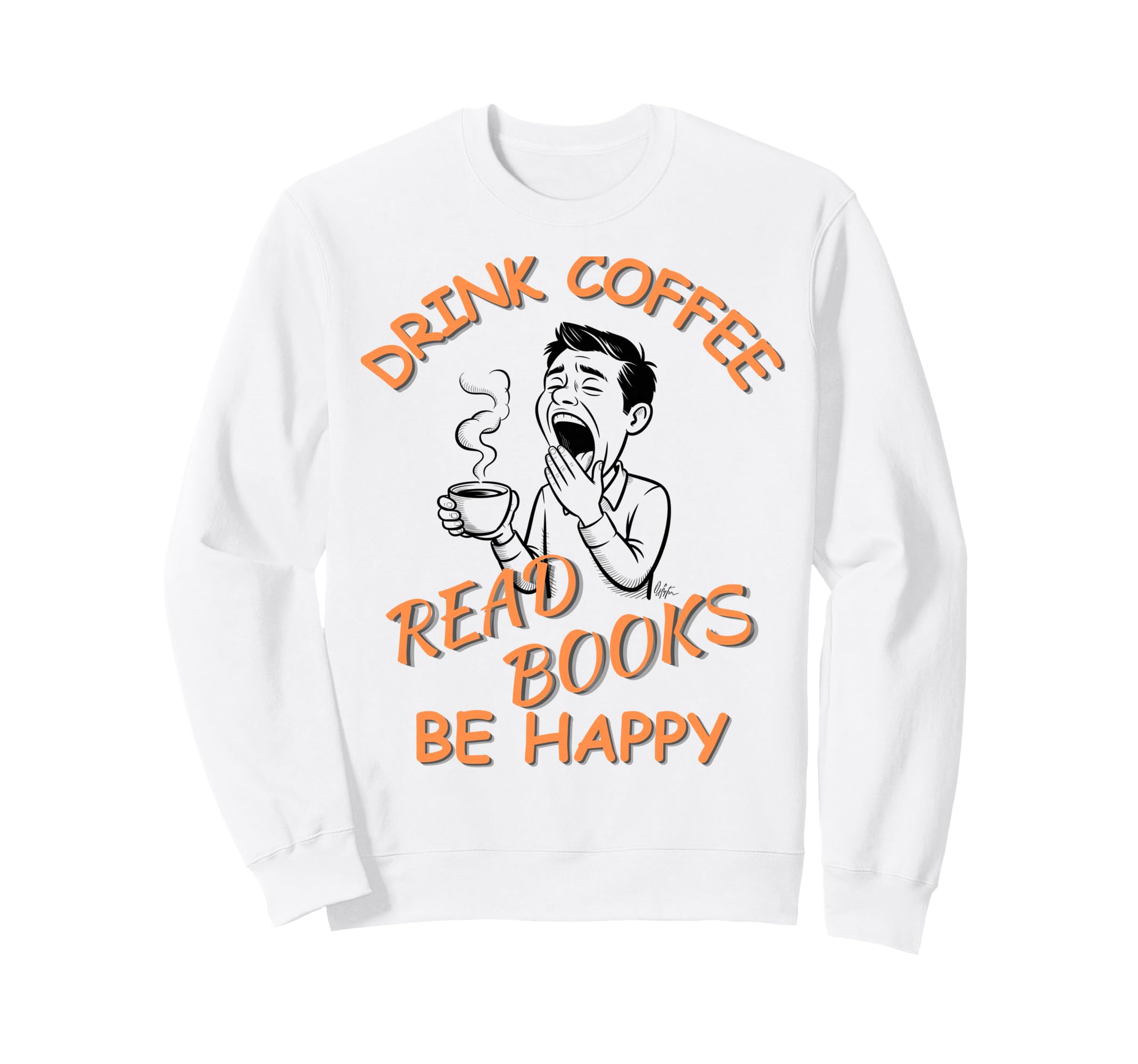 Drink Coffee Read Books Be Happy Book Sweatshirt - Graphic Print Men Women - T-Shirt, Sweatshirt, Hoodie