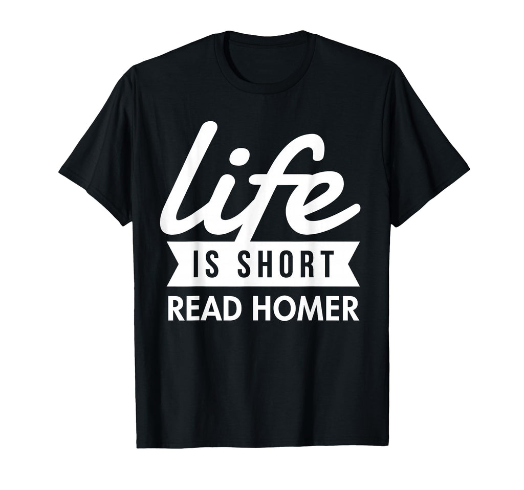 Life Is Short Read Homer Greek T-Shirt - Trendy Graphic Men Women - T-Shirt, Sweatshirt, Hoodie