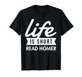 Life Is Short Read Homer Greek T-Shirt - Trendy Graphic Men Women - T-Shirt, Sweatshirt, Hoodie