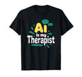 Ai Is My Therapist Funny Digital T-Shirt - Casual Everyday Wear Men Women - T-Shirt, Sweatshirt, Hoodie