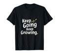 Motivational T Keep Going Keep Growing T-Shirt - Novelty Apparel Men Women - T-Shirt, Sweatshirt, Hoodie
