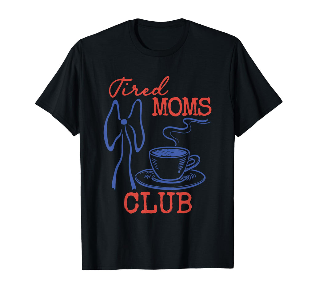Tired Moms Coffee Club Mothers Day T-Shirt - Casual Everyday Wear Unisex - T-Shirt, Sweatshirt, Hoodie