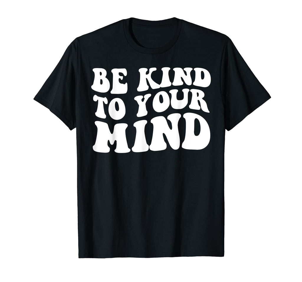 Be Kind To Your Mind Mental Health Funny T-Shirt - Streetwear Style Unisex - T-Shirt, Sweatshirt, Hoodie