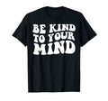 Be Kind To Your Mind Mental Health Funny T-Shirt - Streetwear Style Unisex - T-Shirt, Sweatshirt, Hoodie