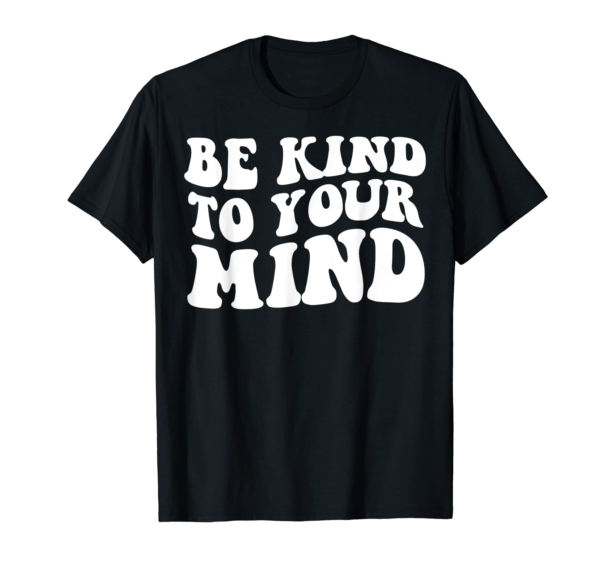 Be Kind To Your Mind Mental Health Funny T-Shirt - Streetwear Style Unisex - T-Shirt, Sweatshirt, Hoodie