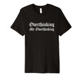 Overthinking My Overthinking T-Shirt - Trendy Graphic for Adults - T-Shirt, Sweatshirt, Hoodie