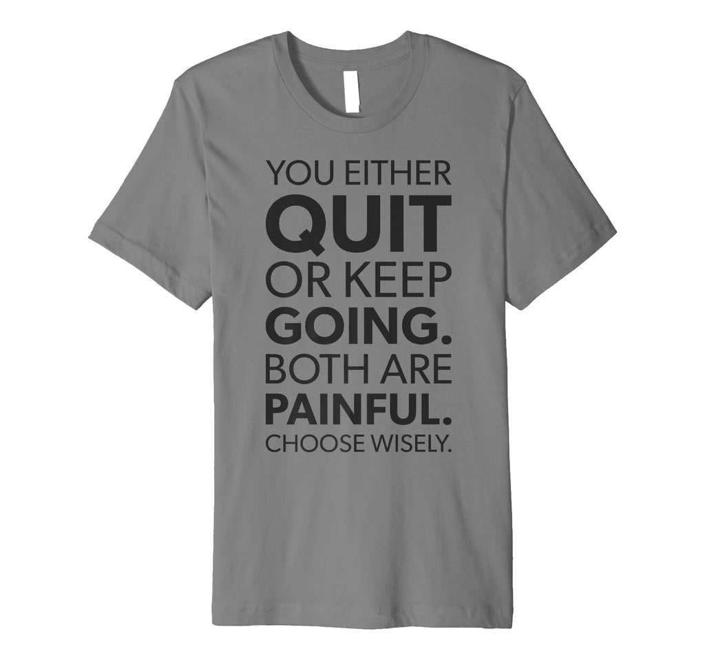 Quit Or Keep Going Gym Hustle Success T-Shirt - Fun Novelty Design Unisex - T-Shirt, Sweatshirt, Hoodie