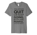 Quit Or Keep Going Gym Hustle Success T-Shirt - Fun Novelty Design Unisex - T-Shirt, Sweatshirt, Hoodie