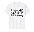 Fix Your Crown And Keep Going Funny T-Shirt - Aesthetic Graphic Unisex - T-Shirt, Sweatshirt, Hoodie