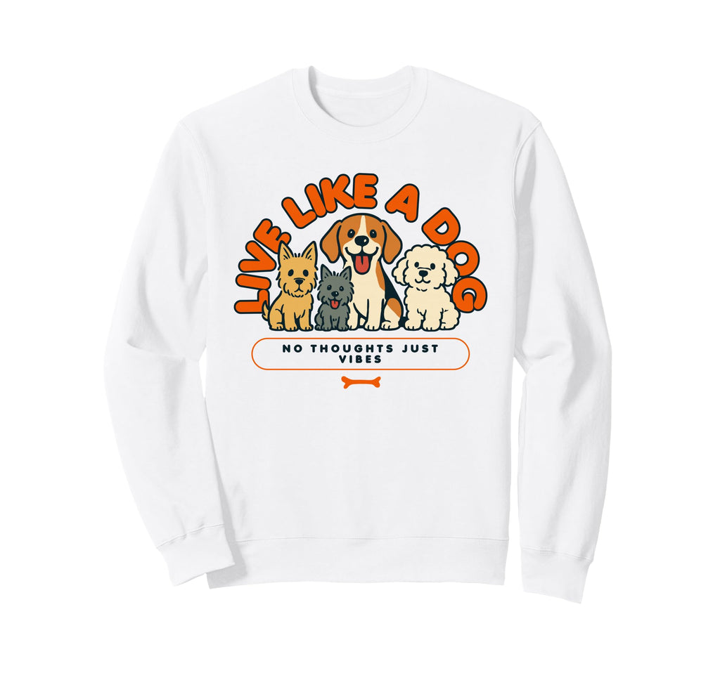 Live Like Dog No Thoughts Just Sweatshirt - Trendy Graphic for Adults - T-Shirt, Sweatshirt, Hoodie