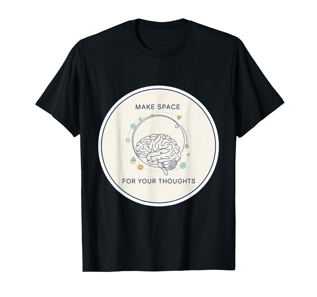 Make Space Your Thoughts Mindfulness T-Shirt - Fun Novelty Design Unisex - T-Shirt, Sweatshirt, Hoodie