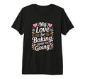 My Love Baking Keeps Me Going Baker T-Shirt - Aesthetic Graphic Men Women - T-Shirt, Sweatshirt, Hoodie