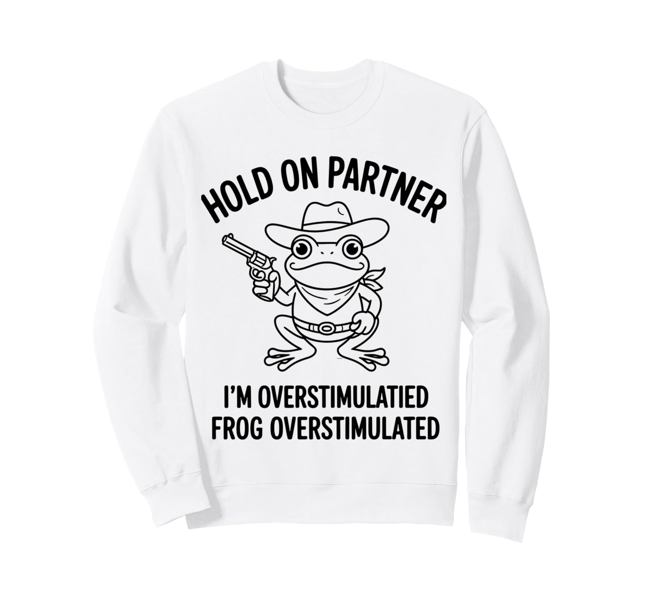 Cowboy Frog Overstimulated Western Sweatshirt - Streetwear Style Unisex - T-Shirt, Sweatshirt, Hoodie