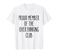 Proud Member Overthinking Club Funny T-Shirt - Graphic Print Unisex - T-Shirt, Sweatshirt, Hoodie