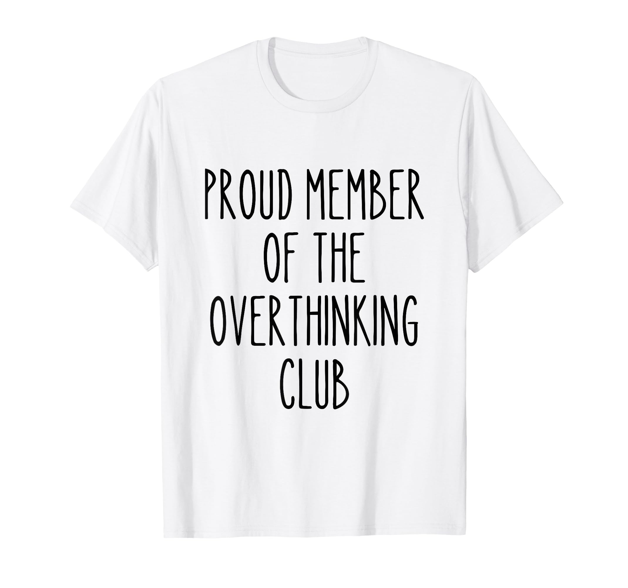 Proud Member Overthinking Club Funny T-Shirt - Graphic Print Unisex - T-Shirt, Sweatshirt, Hoodie
