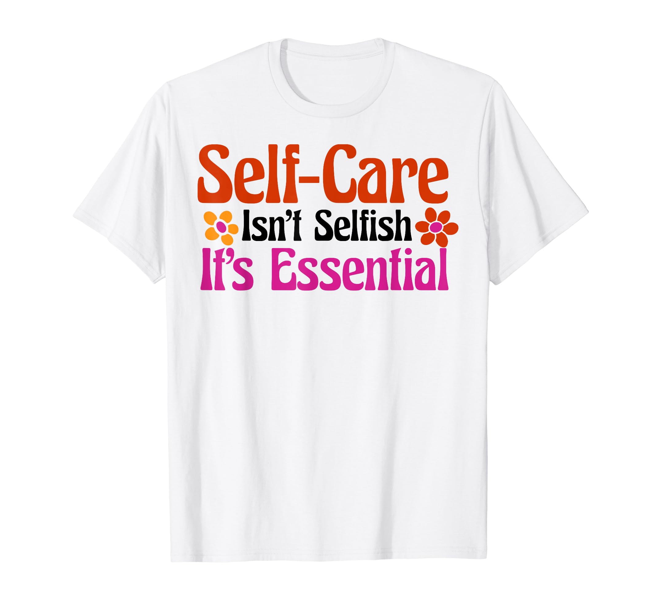 Self Care Isnt Selfish Depression Mental T-Shirt - Minimalist Print Unisex - T-Shirt, Sweatshirt, Hoodie