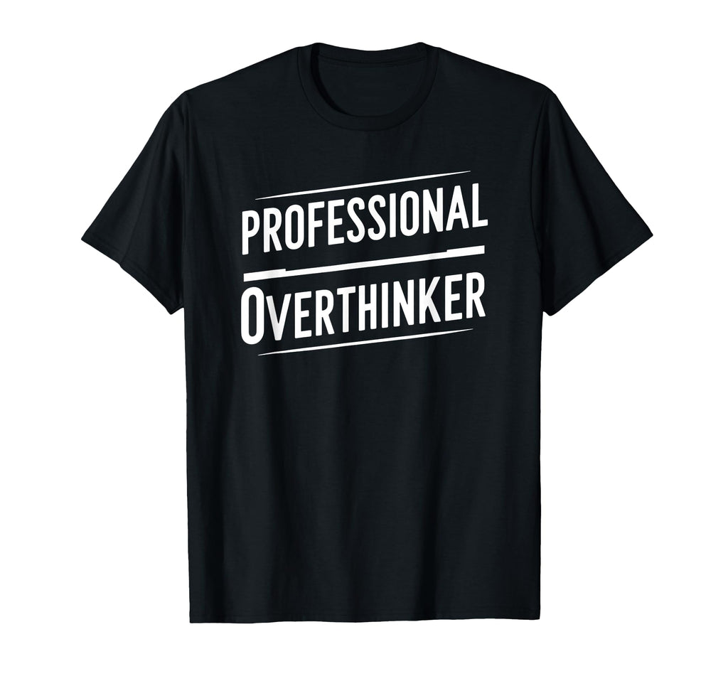 Professional Overthinker Funny Text T-Shirt - Unique Graphic Men Women - T-Shirt, Sweatshirt, Hoodie