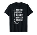 You Are Known Loved Worthy Chosen T-Shirt - Casual Everyday Wear Unisex - T-Shirt, Sweatshirt, Hoodie
