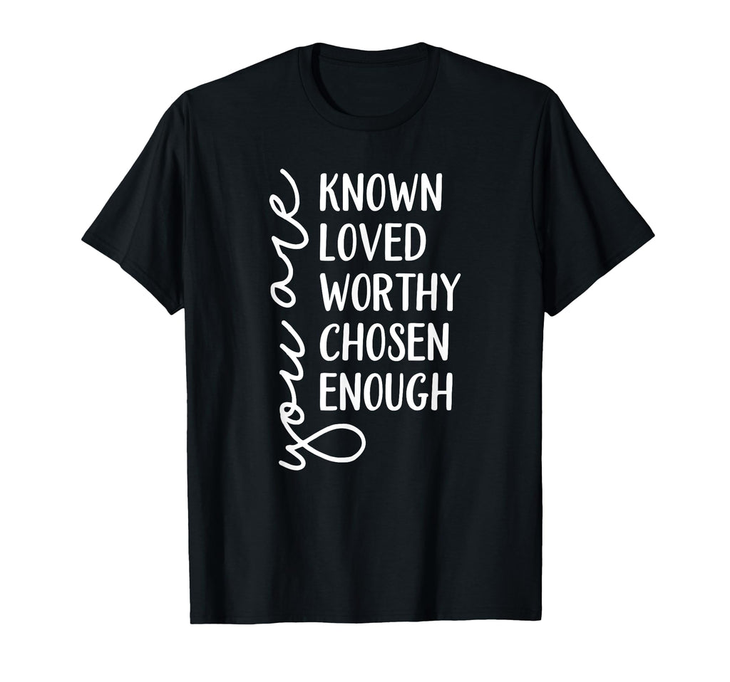 You Are Known Loved Worthy Chosen T-Shirt - Novelty Apparel Men Women - T-Shirt, Sweatshirt, Hoodie