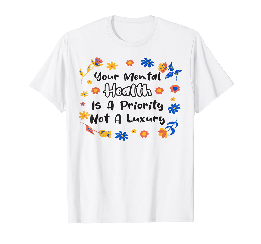 Mental Health Priority Depression Mental T-Shirt - Novelty Apparel Unisex - T-Shirt, Sweatshirt, Hoodie