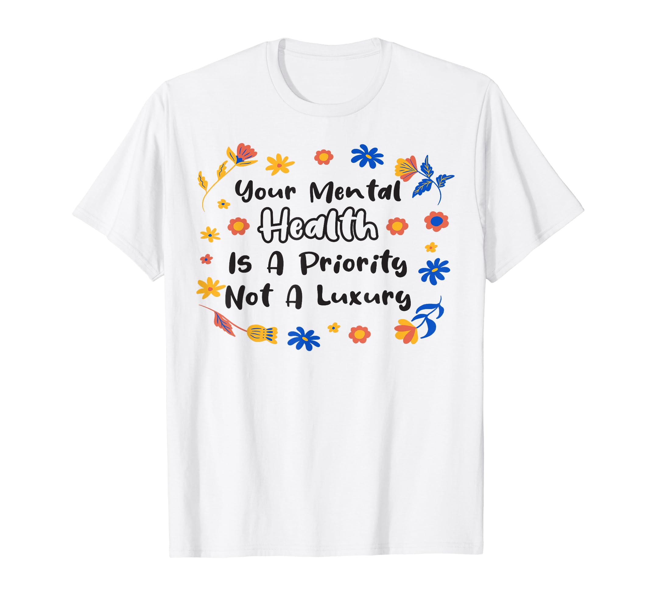 Mental Health Priority Depression Mental T-Shirt - Novelty Apparel Unisex - T-Shirt, Sweatshirt, Hoodie