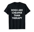 Dogs Are Cheaper Than Therapy T-Shirt - Streetwear Style Unisex - T-Shirt, Sweatshirt, Hoodie