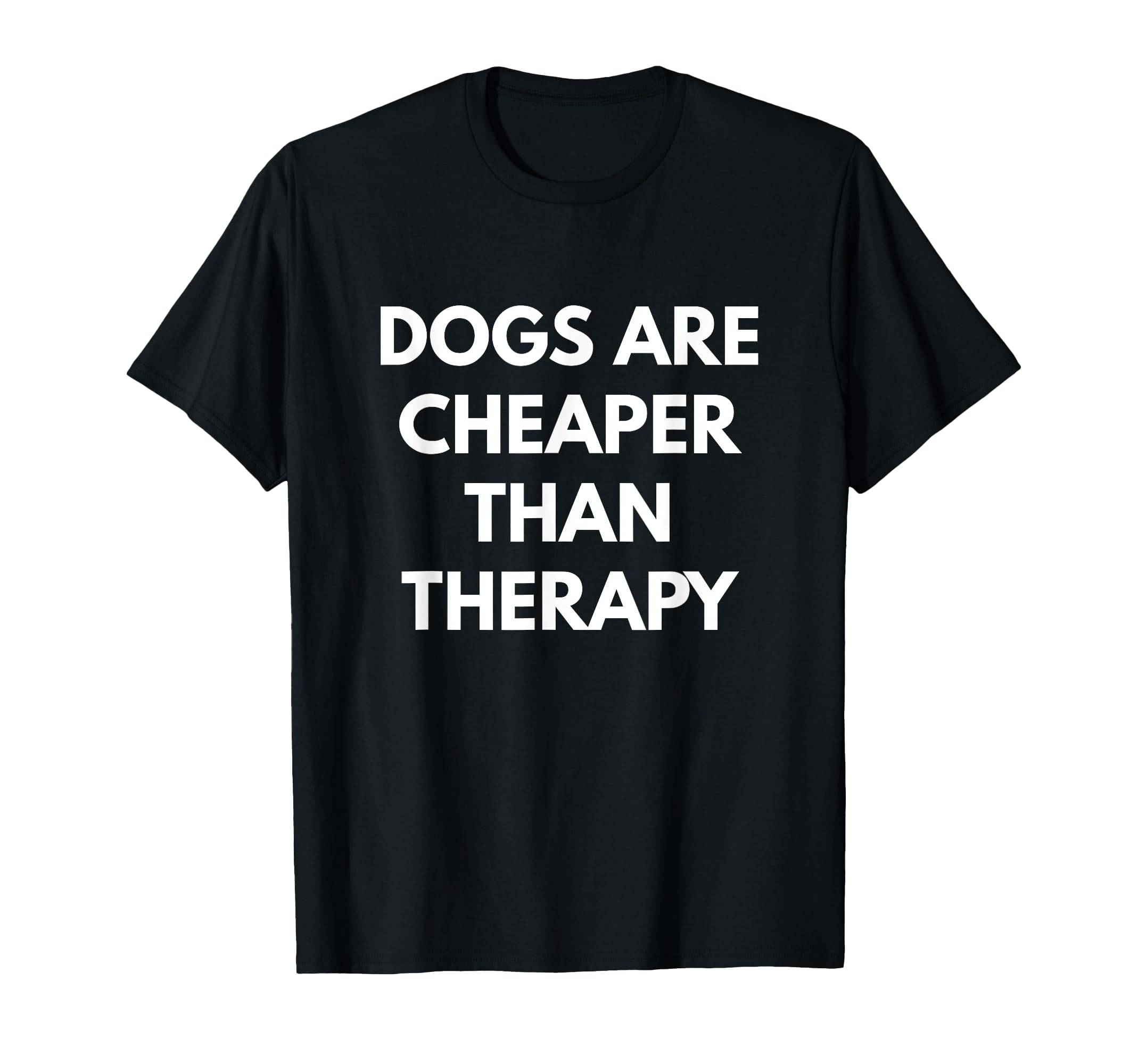 Dogs Are Cheaper Than Therapy T-Shirt - Streetwear Style Unisex - T-Shirt, Sweatshirt, Hoodie