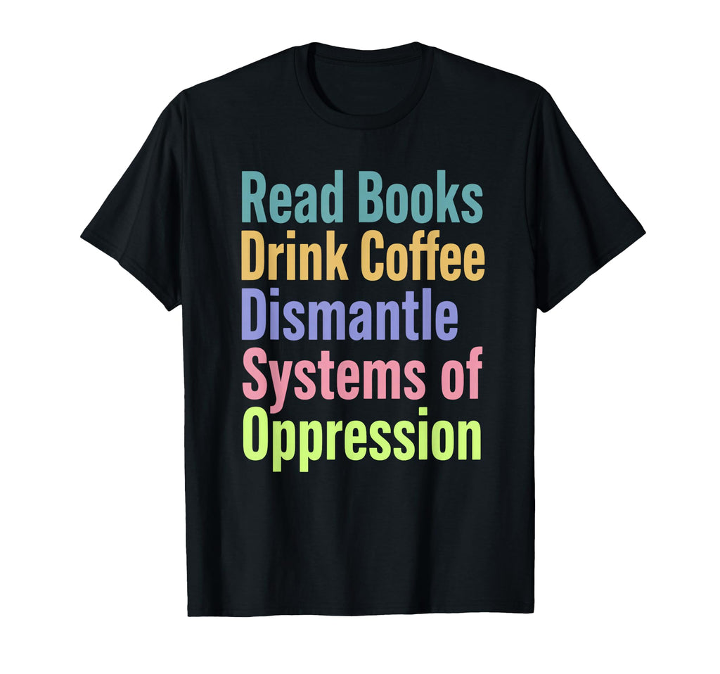 Read Books Drink Coffee Dismantle T-Shirt - Minimalist Print Unisex - T-Shirt, Sweatshirt, Hoodie