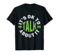 Its Ok To Talk About It You Are Not T-Shirt - Novelty Apparel for Adults - T-Shirt, Sweatshirt, Hoodie