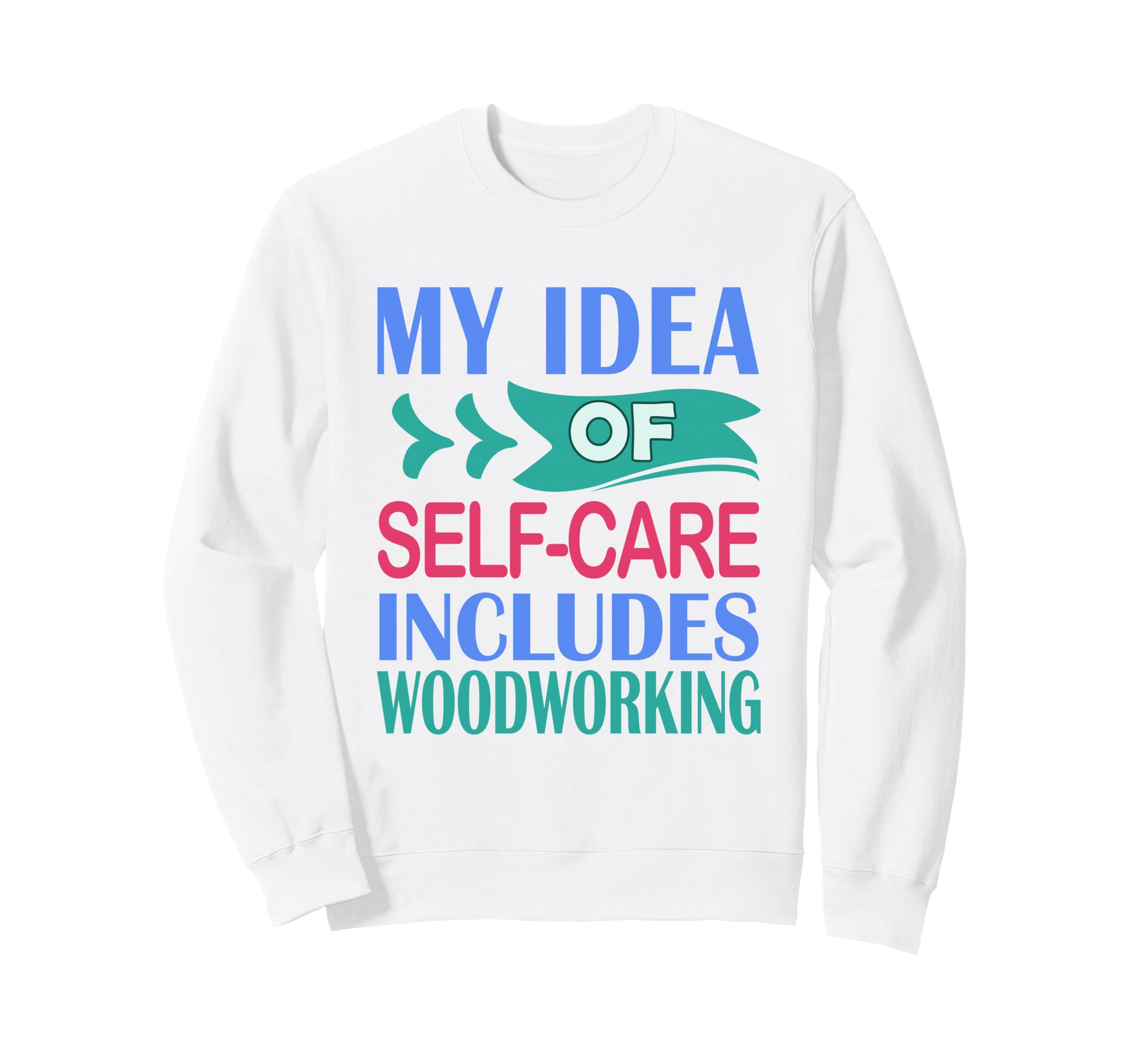 Woodworker Funny My Self Care Sweatshirt - Custom Art Print for Adults - T-Shirt, Sweatshirt, Hoodie