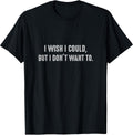 I wish I could, but I don't want to. Funny Sayings Unisex T-shirt, Sweatshirt, Hoodie, Long Sleeve Tee - T-Shirt, Sweatshirt, Hoodie