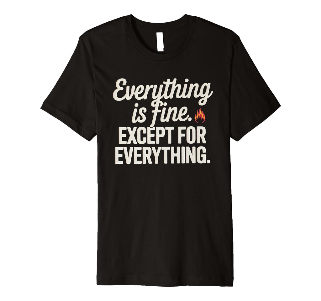 Everything Is Fine Except T-Shirt - Aesthetic Graphic for Adults - T-Shirt, Sweatshirt, Hoodie